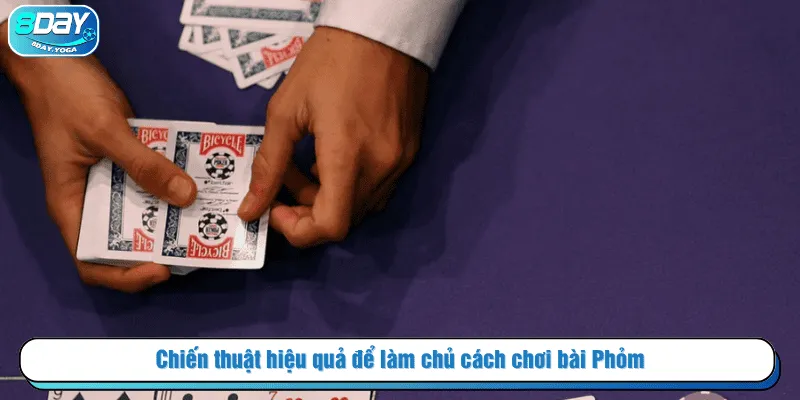 Chiến thuật hiệu quả để làm chủ cách chơi bài Phỏm