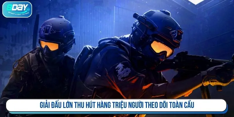 Giải đấu lớn thu hút hàng triệu người theo dõi toàn cầu